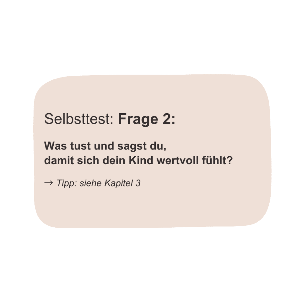 Selbsttest Frage 2 Was tust und sagst du, damit sich dein Kind wertvoll fühlt