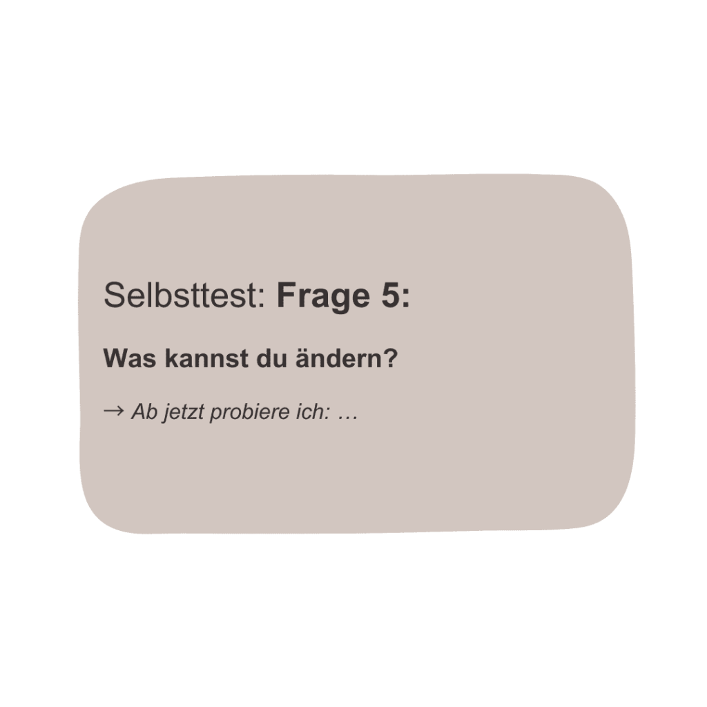 Selbsttest Frage 5 Was kannst du ändern